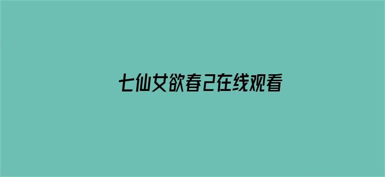 >七仙女欲春2在线观看横幅海报图